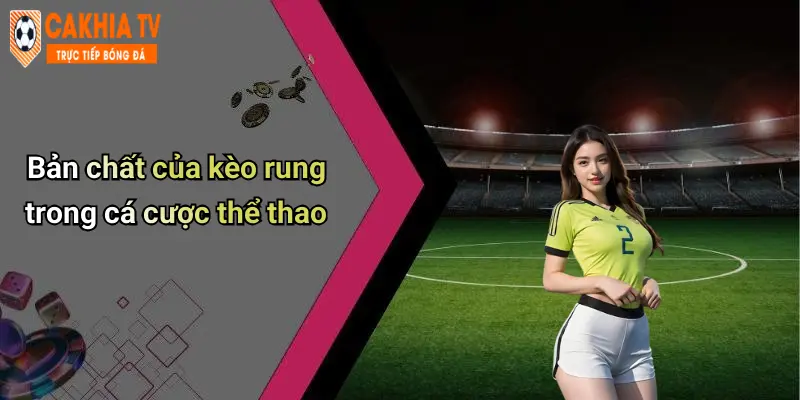 Bản chất của kèo rung trong cá cược thể thao