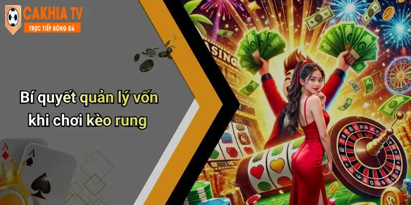 Bí quyết quản lý vốn khi chơi kèo rung