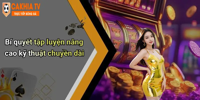 Bí quyết tập luyện nâng cao kỹ thuật chuyền dài