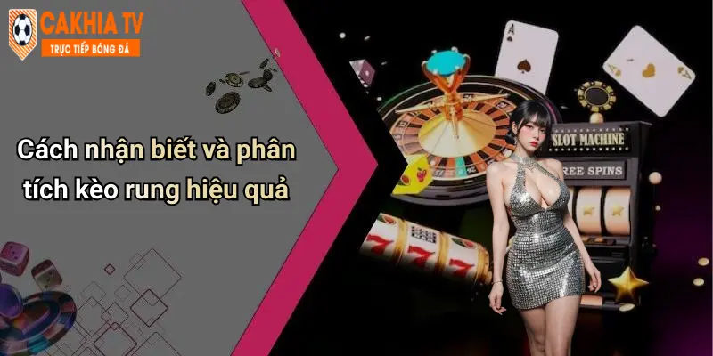 Cách nhận biết và phân tích kèo rung hiệu quả