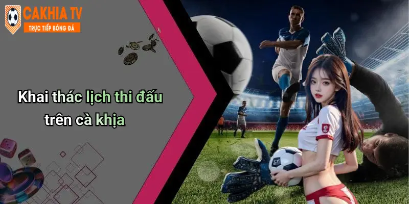 Khai thác lịch thi đấu trên cà khịa
