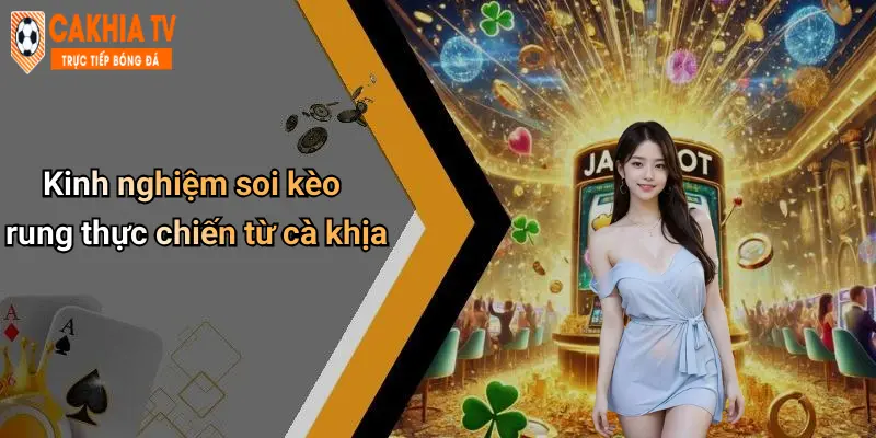 Kinh nghiệm soi kèo rung thực chiến từ cà khịa
