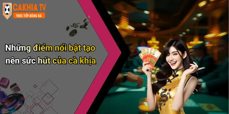 Những điểm nổi bật tạo nên sức hút của cà khịa