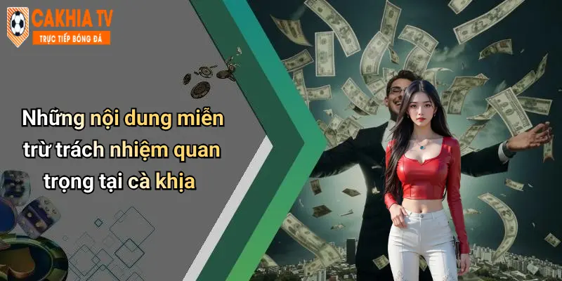 Những nội dung miễn trừ trách nhiệm quan trọng tại cà khịa