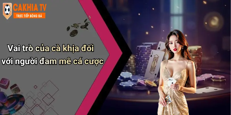 Vai trò của cà khịa đối với người đam mê cá cược