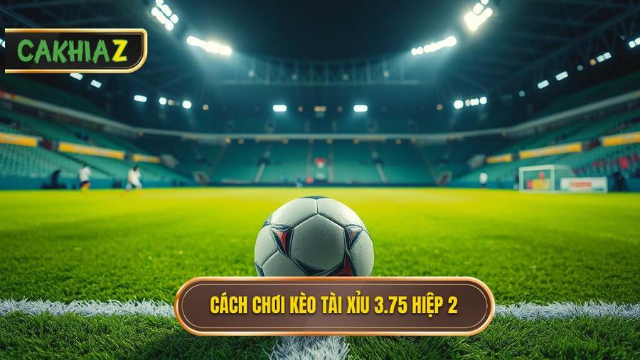 Hiểu đúng về kèo tài xỉu 3.75 hiệp 2