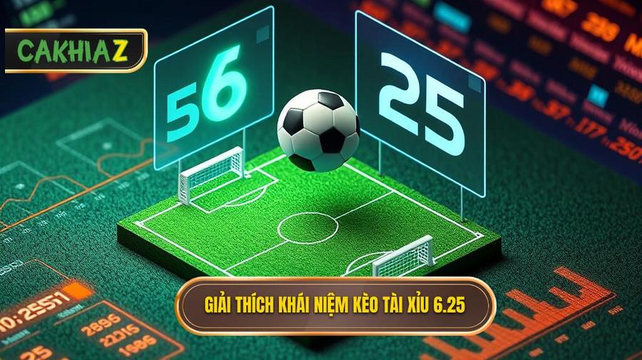 Khái niệm cơ bản: Kèo tài xỉu 6.25 là gì?
