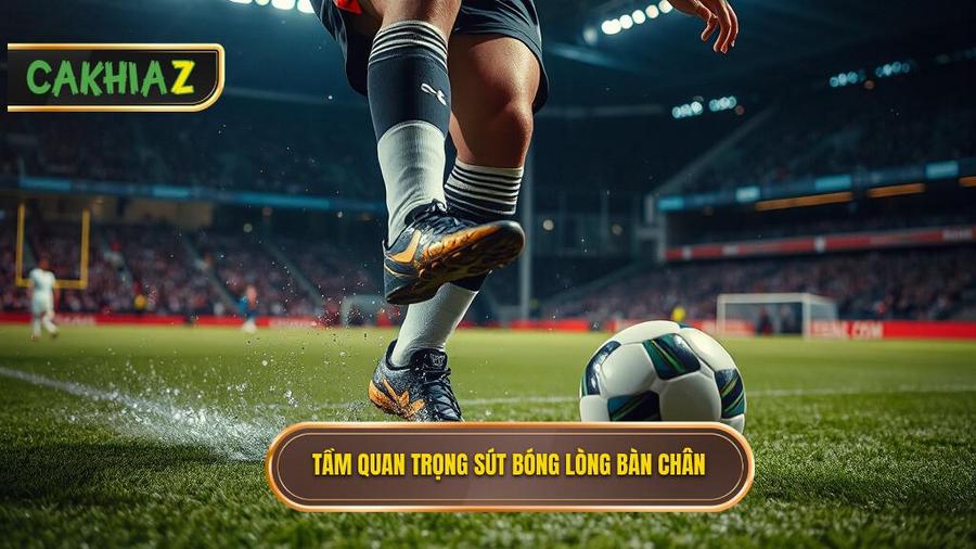 Tại sao kỹ thuật sút bóng bằng lòng bàn chân phải lại quan trọng?