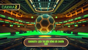 Lịch thi đấu bóng đá hôm nay tại CakhiaTV