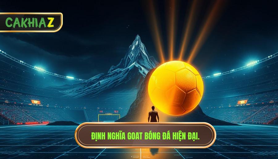 Định nghĩa lại khái niệm GOAT trong bóng đá hiện đại