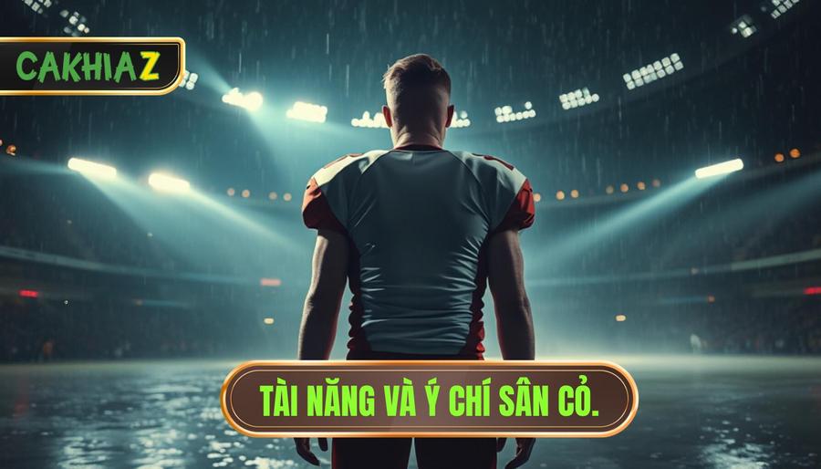 Sức ảnh hưởng trên sân cỏ: Tài năng thiên bẩm và Ý chí sắt đá